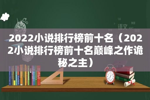 2022小说排行榜前十名（2022小说排行榜前十名巅峰之作诡秘之主）