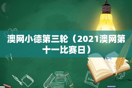 澳网小德第三轮（2021澳网第十一比赛日）