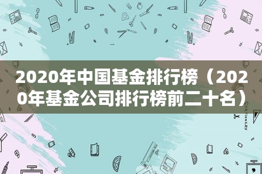 2020年中国基金排行榜（2020年基金公司排行榜前二十名）