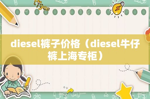 diesel裤子价格（diesel牛仔裤上海专柜）