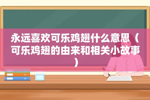 永远喜欢可乐鸡翅什么意思（可乐鸡翅的由来和相关小故事）