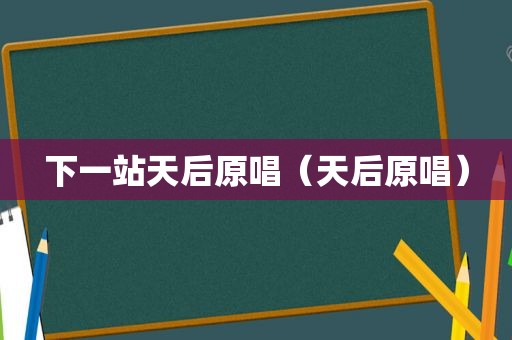 下一站天后原唱（天后原唱）