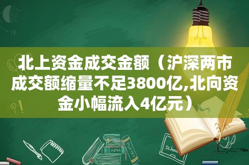 北上资金成交金额（沪深两市成交额缩量不足3800亿,北向资金小幅流入4亿元）