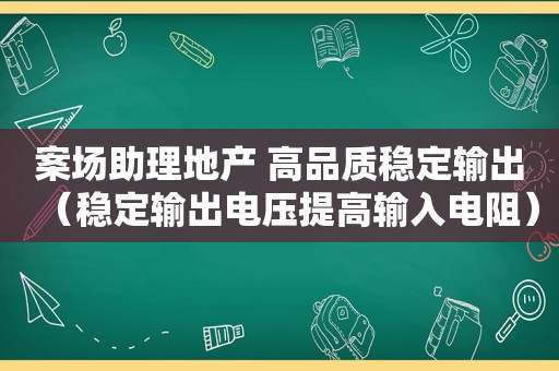 案场助理地产 高品质稳定输出（稳定输出电压提高输入电阻）