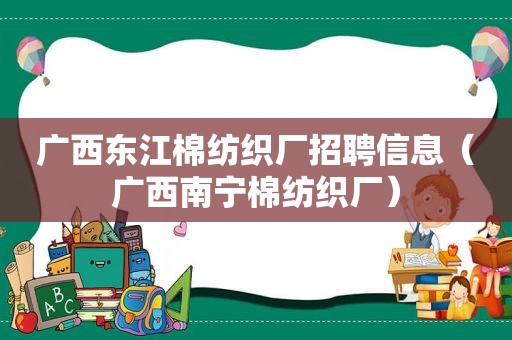 广西东江棉纺织厂招聘信息（广西南宁棉纺织厂）