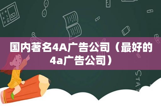 国内著名4A广告公司（最好的4a广告公司）