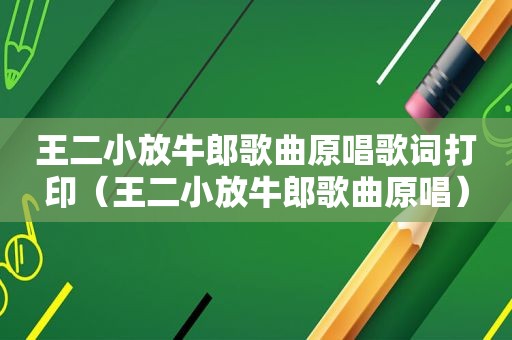 王二小放牛郎歌曲原唱歌词打印（王二小放牛郎歌曲原唱）