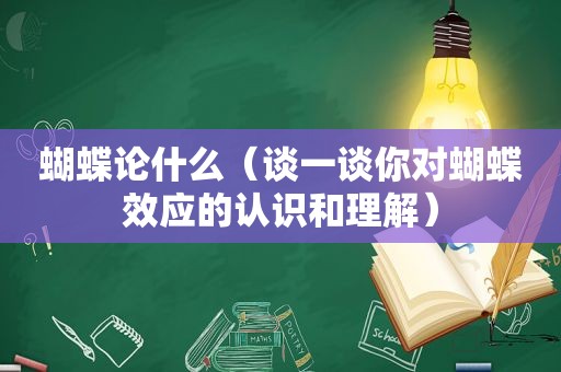 蝴蝶论什么（谈一谈你对蝴蝶效应的认识和理解）