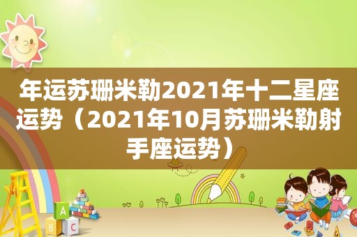 年运苏珊米勒2021年十二星座运势（2021年10月苏珊米勒射手座运势）