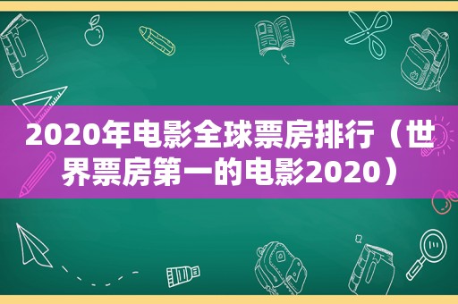 2020年电影全球票房排行（世界票房第一的电影2020）