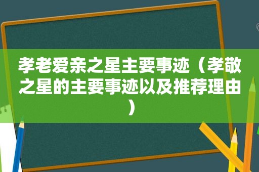 孝老爱亲之星主要事迹（孝敬之星的主要事迹以及推荐理由）