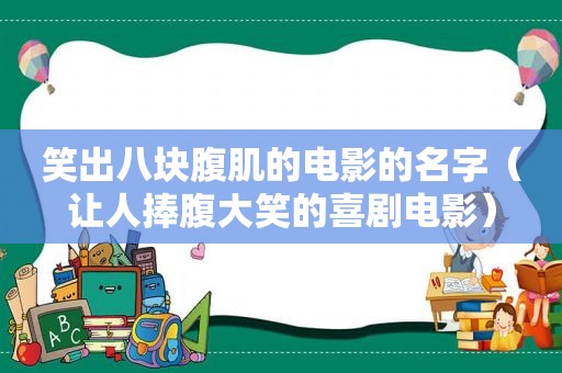 笑出八块腹肌的电影的名字（让人捧腹大笑的喜剧电影）