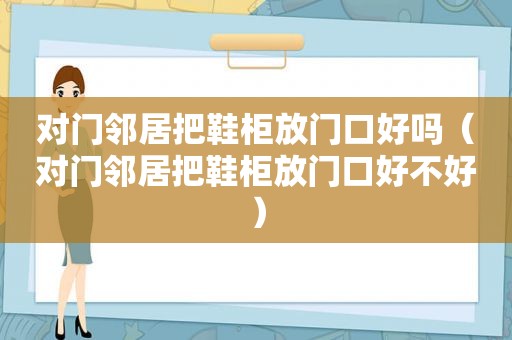 对门邻居把鞋柜放门口好吗（对门邻居把鞋柜放门口好不好）