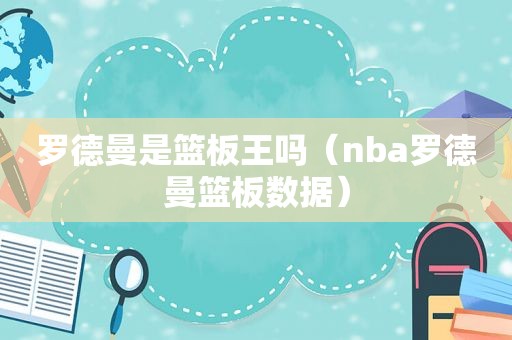 罗德曼是篮板王吗（nba罗德曼篮板数据）