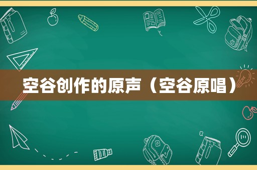 空谷创作的原声（空谷原唱）