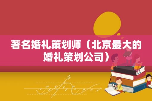 著名婚礼策划师（北京最大的婚礼策划公司）