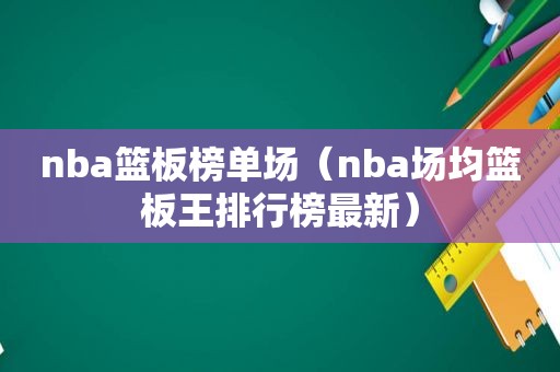 nba篮板榜单场（nba场均篮板王排行榜最新）