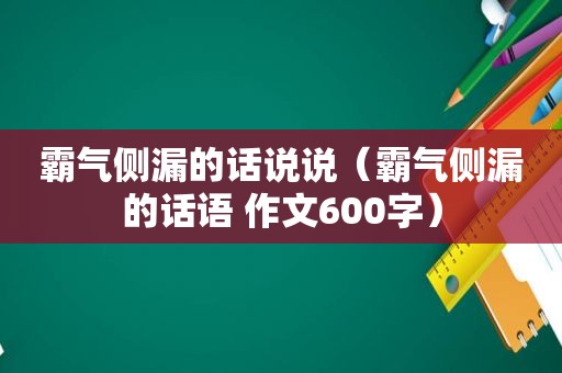 霸气侧漏的话说说（霸气侧漏的话语 作文600字）