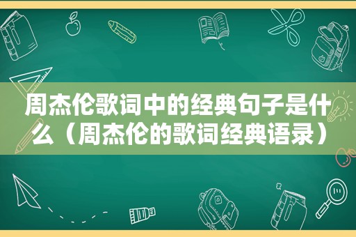 周杰伦歌词中的经典句子是什么（周杰伦的歌词经典语录）