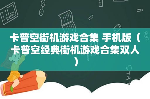 卡普空街机游戏合集 手机版（卡普空经典街机游戏合集双人）