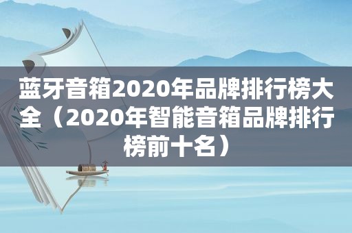 蓝牙音箱2020年品牌排行榜大全（2020年智能音箱品牌排行榜前十名）