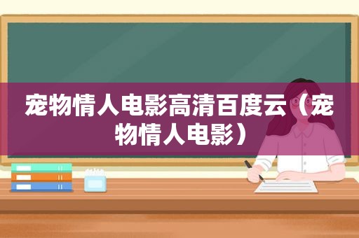 宠物情人电影高清百度云（宠物情人电影）