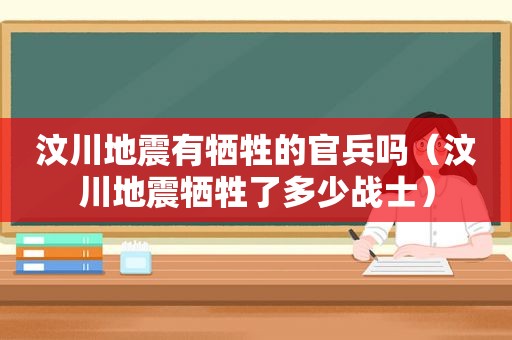 汶川地震有牺牲的官兵吗（汶川地震牺牲了多少战士）