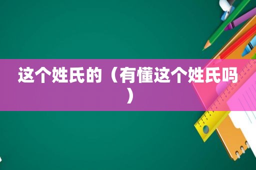 这个姓氏的（有懂这个姓氏吗）