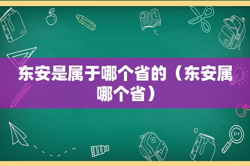 东安是属于哪个省的（东安属哪个省）