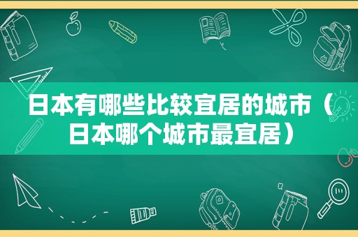 日本有哪些比较宜居的城市（日本哪个城市最宜居）