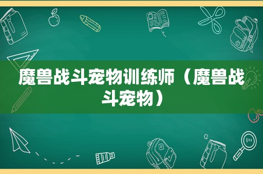 魔兽战斗宠物训练师（魔兽战斗宠物）