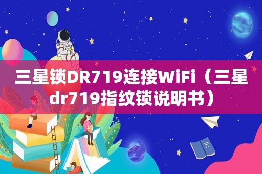 三星锁DR719连接WiFi（三星dr719指纹锁说明书）