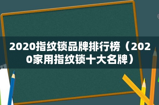 2020指纹锁品牌排行榜（2020家用指纹锁十大名牌）