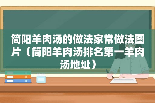 简阳羊肉汤的做法家常做法图片（简阳羊肉汤排名第一羊肉汤地址）