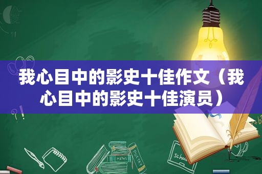 我心目中的影史十佳作文（我心目中的影史十佳演员）