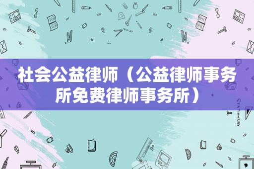 社会公益律师（公益律师事务所免费律师事务所）