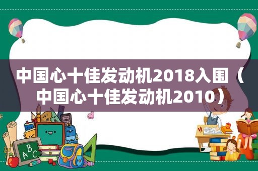 中国心十佳发动机2018入围（中国心十佳发动机2010）