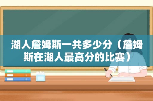 湖人詹姆斯一共多少分（詹姆斯在湖人最高分的比赛）