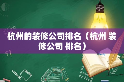 杭州的装修公司排名（杭州 装修公司 排名）