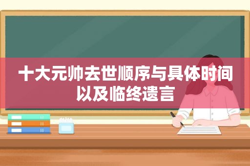 十大元帅去世顺序与具体时间以及临终遗言