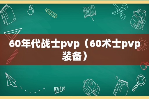 60年代战士pvp（60术士pvp装备）