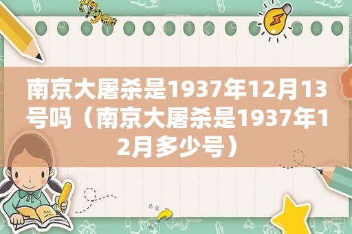 南京大屠杀是1937年12月13号吗（南京大屠杀是1937年12月多少号）