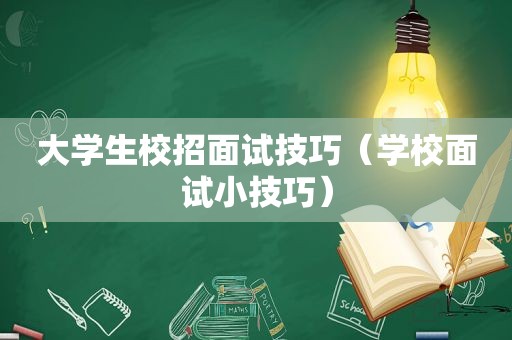 大学生校招面试技巧（学校面试小技巧）