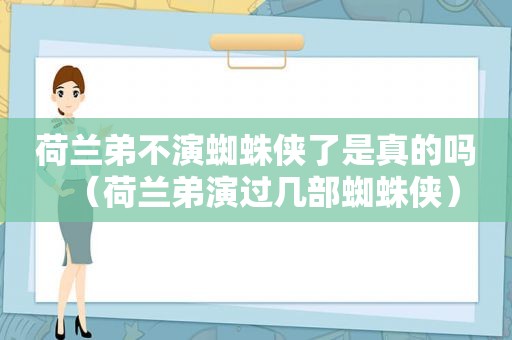 荷兰弟不演蜘蛛侠了是真的吗（荷兰弟演过几部蜘蛛侠）