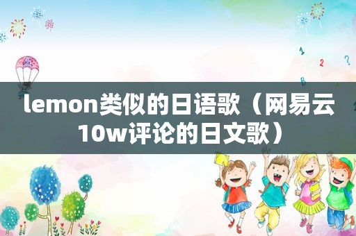 lemon类似的日语歌（网易云10w评论的日文歌）