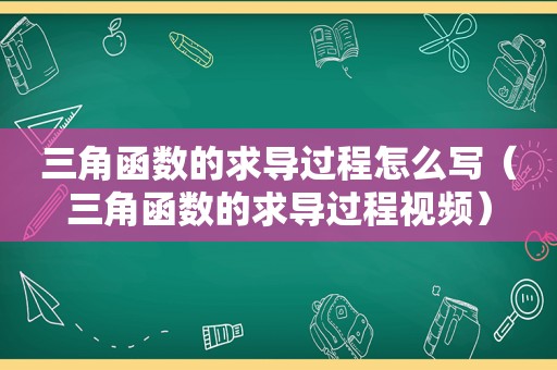 三角函数的求导过程怎么写（三角函数的求导过程视频）