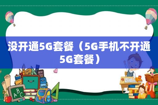 没开通5G套餐（5G手机不开通5G套餐）