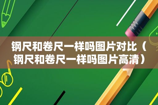 钢尺和卷尺一样吗图片对比（钢尺和卷尺一样吗图片高清）