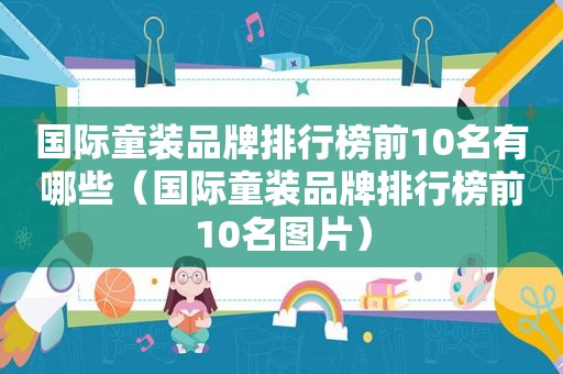 国际童装品牌排行榜前10名有哪些（国际童装品牌排行榜前10名图片）