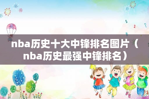 nba历史十大中锋排名图片（nba历史最强中锋排名）